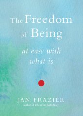 book The Freedom of Being: At Ease with What Is