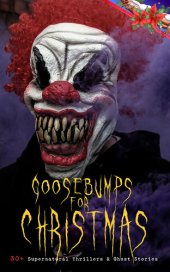 book Goosebumps for Christmas: 30+ Supernatural Thrillers & Ghost Stories: Told After Supper, Between the Lights, The Box with the Iron Clamps , Wolverden Tower The Ghost's Touch, The Christmas Banquet, The Dead Sexton and much more