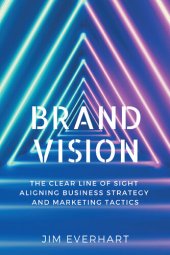 book Brand Vision: The Clear Line of Sight Aligning Business Strategy and Marketing Tactics