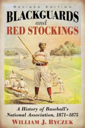 book Blackguards and Red Stockings: A History of Baseball's National Association, 1871-1875, Revised Edition