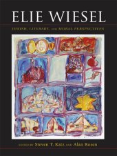 book Elie Wiesel: Jewish, Literary, and Moral Perspectives