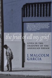 book The Fruit of All My Grief: Lives in the Shadows of the American Dream