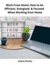 book Work From Home: How to be Efficient, Energized, & Focused  When Working from Home