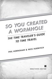 book So You Created a Wormhole: A Time Traveler's Guide to Time Travel