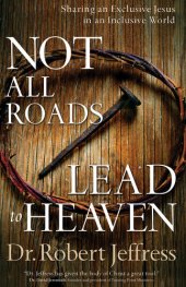 book Not All Roads Lead to Heaven: Sharing an Exclusive Jesus in an Inclusive World