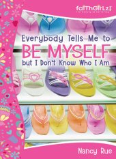 book Everybody Tells Me to Be Myself but I Don't Know Who I Am: Building Your Self-Esteem