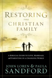 book Restoring The Christian Family: A Biblical Guide to Love, Marriage, and Parenting in a Changing World