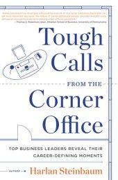 book Tough Calls from the Corner Office: Top Business Leaders Reveal Their Career-Defining Moments