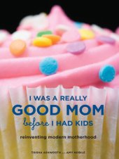 book I Was a Really Good Mom Before I Had Kids: Reinventing Modern Motherhood