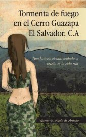 book Tormenta De Fuego En El Cerro Guazapa El Salvador, C.A: Una Historia Vivida, Contada, Y Escrita En La Vida Real