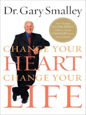 book Change Your Heart, Change Your Life: How Changing What You Believe Will Give You the Great Life You've Always Wanted