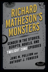 book Richard Matheson's Monsters: Gender in the Stories, Scripts, Novels, and Twilight Zone Episodes