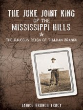 book The Juke Joint King of the Mississippi Hills: The Raucous Reign of Tillman Branch