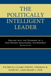 book The Politically Intelligent Leader: Dealing with the Dilemmas of a High-Stakes Educational Environment