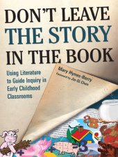 book Don't Leave the Story in the Book: Using Literature to Guide Inquiry in Early Childhood Classrooms