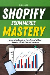 book Shopify Ecommerce Mastery: Uncover the Secrets to Make Money Without Spending a Single Penny on Inventory