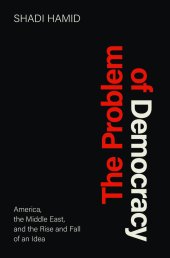 book The Problem of Democracy: America, the Middle East, and the Rise and Fall of an Idea