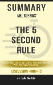 book Summary of the 5 Second Rule: Transform your Life, Work, and Confidence with Everyday Courage Mel Robbins (Discussion Prompts)