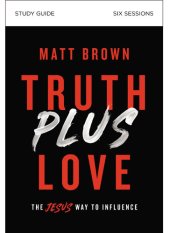 book Truth Plus Love Study Guide: The Jesus Way to Influence