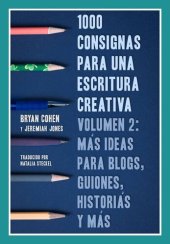 book 1000 Consignas Para Una Escritura Creativa, Volumen 2: Más Ideas Para Blogs, Guiones, Historias Y Más