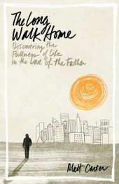 book The Long Walk Home: Discovering the Fullness of Life in the Love of the Father