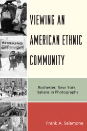 book Viewing an American Ethnic Community: Rochester, New York Italians in Photographs