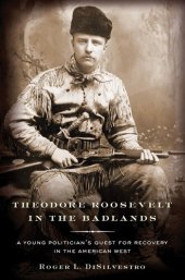 book Theodore Roosevelt in the Badlands: A Young Politician's Quest for Recovery in the American West