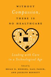 book Without Compassion, There Is No Healthcare: Leading with Care in a Technological Age