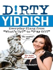 book Dirty Yiddish: Everyday Slang from "What's Up?" to "F*%# Off!"