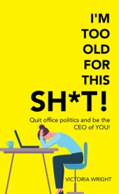 book I'm Too Old for This Sh*T!: Quit Office Politics and Be the Ceo of You!