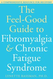 book The Feel-Good Guide to Fibromyalgia and Chronic Fatigue Syndrome: A Comprehensive Resource for Recovery