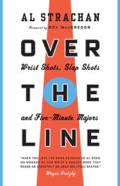 book Over the Line: Wrist Shots, Slap Shots, and Five-Minute Majors