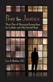 book Pray for Justice: Thirty Days of Morning & Evening Prayer for Catholics and Other Peaceful People