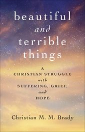 book Beautiful and Terrible Things: A Christian Struggle with Suffering, Grief, and Hope