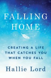 book Falling Home: Creating a Life That Catches You When You Fall