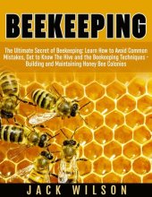 book Beekeeping: Beekeeping Guide: Avoid Common Mistakes, Get to Know The Hive and the Beekeeping Techniques--Building and Maintaining Honey Bee Colonies