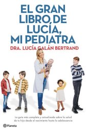 book El gran libro de Lucía, mi pediatra: La guía más completa y actualizada sobre la salud de tu hijo desde el nacimiento a la adolescencia