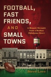 book Football, Fast Friends, and Small Towns: A Memoir Straight from a Broken Oklahoma Heart