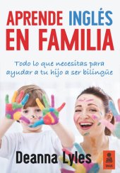 book Aprende inglés en familia: Todo lo que necesitas para ayudar a tu hijo a ser bilingüe