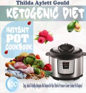 book Ketogenic Diet Instant Pot Cookbook: 100 Easy, Quick & Healthy Ketogenic Diet Recipes For Your Electric Pressure Cooker (Instant Pot Recipes)