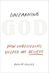 book Unlearning God: How Unbelieving Helped Me Believe