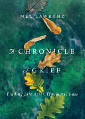 book A Chronicle of Grief: Finding Life After Traumatic Loss