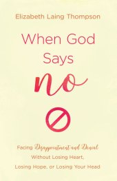 book When God Says "No": Facing Disappointment and Denial without Losing Heart, Losing Hope, or Losing Your Head