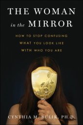 book The Woman in the Mirror: How to Stop Confusing What You Look Like with Who You Are