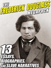 book The Frederick Douglass Megapack: 13 Essays, Biographies, and Slave Narratives