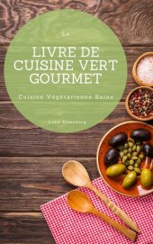 book Le Livre De Cuisine Vert Gourmet: 100 Cuisines Végétariennes Créatives et Savoureuses (Cuisine Végétarienne Saine)