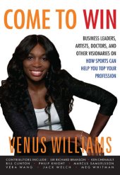 book Come to Win: Business Leaders, Artists, Doctors, and Other Visionaries on How Sports Can Help You Top Your Profession