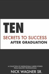 book Ten Secrets to Success After Graduation: A collection of inspirational career stories from industry professionals