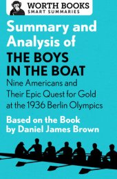 book Summary and Analysis of The Boys in the Boat: Nine Americans and Their Epic Quest for Gold at the 1936 Berlin Olympics: Based on the Book by Daniel James Brown