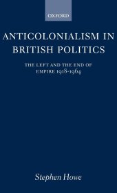 book Anticolonialism in British Politics The Left and the End of Empire 1918-1964 (Oxford Historical Monographs)